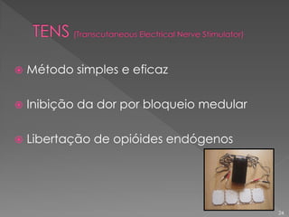  Método simples e eficaz
 Inibição da dor por bloqueio medular
 Libertação de opióides endógenos
24
 