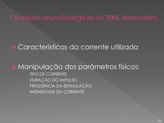  Características da corrente utilizada
 Manipulação dos parâmetros físicos:
 TIPO DE CORRENTE
 DURAÇÃO DO IMPULSO
 FREQUÊNCIA DA ESTIMULAÇÃO
 INTENSIDADE DA CORRENTE
25
 