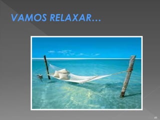 VAMOS RELAXAR…
49
 