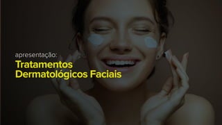 Maquiagenscosméticas
apresentação:
Tratamentos
Dermatológicos Faciais
 