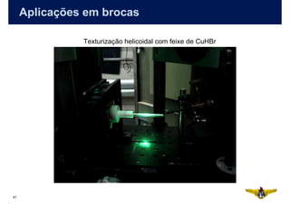 Aplicações em brocas

               Texturização helicoidal com feixe de CuHBr




41
 