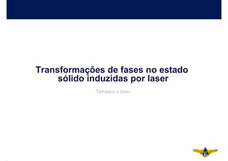 Transformações de fases no estado
     sólido induzidas por laser
             Têmpera a laser
 