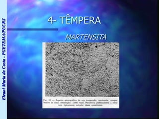 Eleani
Maria
da
Costa
-
PGETEMA/PUCRS
4- TÊMPERA
MARTENSITA
 