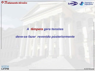 A.S.D’Oliveira
A têmpera gera tensões
deve-se fazer revenido posteriormente
Tratamentotérmico
 