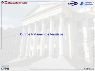 A.S.D’Oliveira
Tratamentotérmico
Outros tratamentos térmicos
 