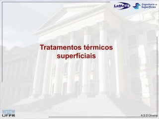 A.S.D’Oliveira
Tratamentos térmicos
superfíciais
 