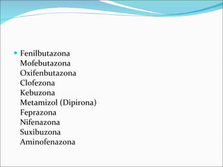 Fenilbutazona Mofebutazona Oxifenbutazona Clofezona Kebuzona Metamizol (Dipirona) Feprazona Nifenazona Suxibuzona Aminofenazona 