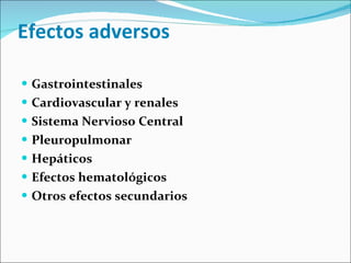 Efectos adversos Gastrointestinales  Cardiovascular y renales  Sistema Nervioso Central  Pleuropulmonar  Hepáticos  Efectos hematológicos  Otros efectos secundarios  