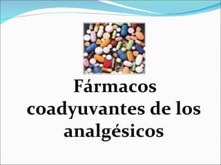 Fármacos coadyuvantes de los analgésicos 