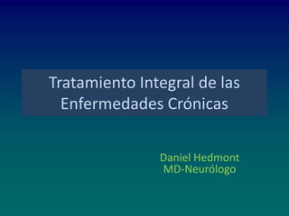 Tratamiento Integral de las Enfermedades Crónicas Daniel Hedmont MD-Neurólogo 