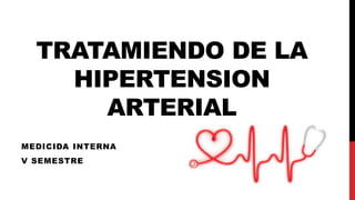 TRATAMIENDO DE LA
HIPERTENSION
ARTERIAL
MEDICIDA INTERNA
V SEMESTRE
 