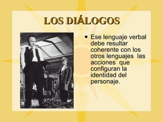 LOS DI Á LOGOS Ese lenguaje verbal debe resultar coherente con los otros lenguajes  las acciones  que configuran la identidad del personaje. 