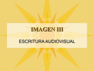 IMAGEN III ESCRITURA AUDIOVISUAL 