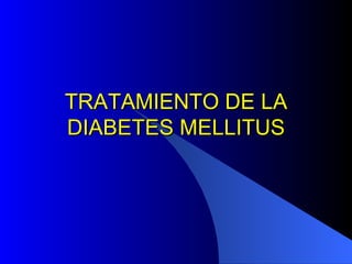 TRATAMIENTO DE LA
TRATAMIENTO DE LA
DIABETES MELLITUS
DIABETES MELLITUS
 