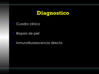 Diagnostico  Cuadro clínico Biopsia de piel Inmunofluorescencia directa 