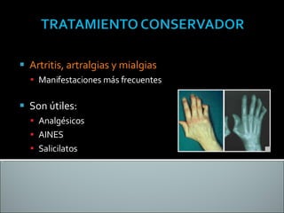 Artritis, artralgias y mialgias Manifestaciones más frecuentes Son útiles: Analgésicos AINES Salicilatos  