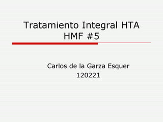Tratamiento Integral HTA HMF #5 Carlos de la Garza Esquer 120221 