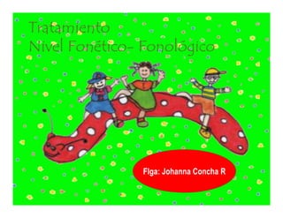 Tratamiento
Nivel Fonético- Fonológico
Flga: Johanna Concha R
 