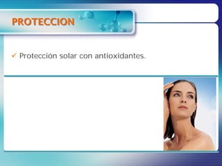 PROTECCION


 Protección solar con antioxidantes.
 