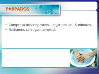 PARPADOS


Compresa descongestiva – dejar actuar 15 minutos.
Retiramos con agua templada.
 