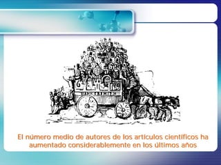El número medio de autores de los artículos científicos ha
   número                         artículos científicos
    aumentado considerablemente en los últimos años
                                         últimos años
 