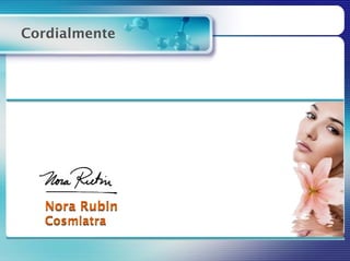 Cordialmente




   Nora Rubin
   Cosmiatra
 