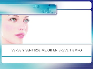 VERSE Y SENTIRSE MEJOR EN BREVE TIEMPO
 