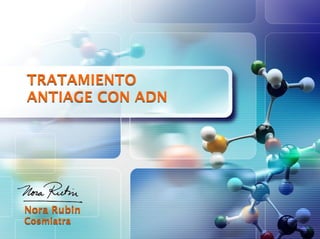 TRATAMIENTO
ANTIAGE CON ADN




Nora Rubin
Cosmiatra
 