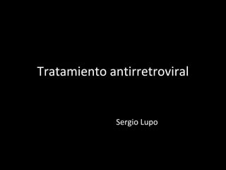 Tratamiento antirretroviral


              Sergio Lupo
 