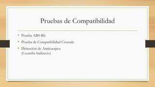 Pruebas de Compatibilidad
• Prueba AB0-Rh
• Prueba de Compatibilidad Cruzada
• Detección de Anticuerpos
(Coombs Indirecto)
 