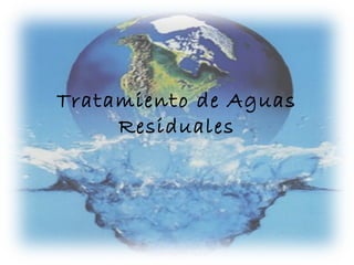 Tratamiento de Aguas
Residuales
 