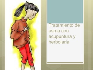Tratamiento de
asma con
acupuntura y
herbolaria
 