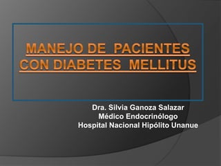 Dra. Silvia Ganoza Salazar
Médico Endocrinólogo
Hospital Nacional Hipólito Unanue
 