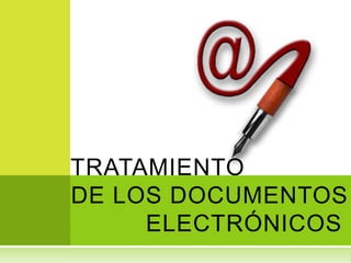 TRATAMIENTO
DE LOS DOCUMENTOS
     ELECTRÓNICOS
 