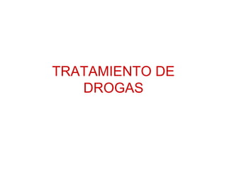 TRATAMIENTO DE
DROGAS
 