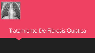 Tratamiento De Fibrosis Quistica
 