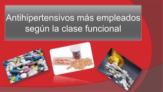 Antihipertensivos más empleados
según la clase funcional

 