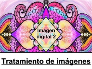 Tratamiento de imágenesTratamiento de imágenes
ImagenImagen
digital 2digital 2
 