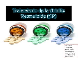 Tratamiento de la Artritis
    Reumatoide (AR)




                             José Rosales
                             Laura Rueda
                             Hernan Ruidiaz
                             Anandrea Salas
                             Jainer Sarmiento
                             Laura Sarmiento
                             Pamela Sarué
 