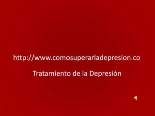 http://www.comosuperarladepresion.co

     Tratamiento de la Depresión
 
