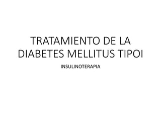 TRATAMIENTO DE LA
DIABETES MELLITUS TIPOI
INSULINOTERAPIA
 