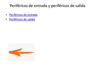 Periféricos de entrada y periféricos de salida
• Periféricos de entrada
• Periféricos de salida
 