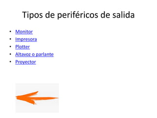 Tipos de periféricos de salida
• Monitor
• Impresora
• Plotter
• Altavoz o parlante
• Proyector
 