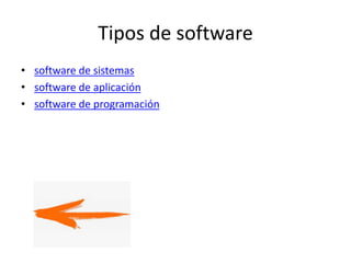 Tipos de software
• software de sistemas
• software de aplicación
• software de programación
 