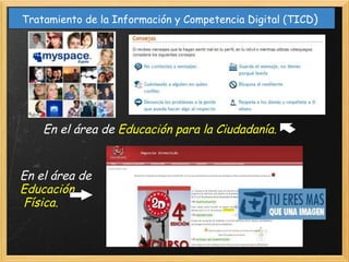 Tratamiento de la Información y Competencia Digital (TICD ) En el área de  Educación para la Ciudadanía.    En el área de  Educación  Física. 