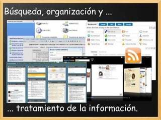 Búsqueda, organización y ...  ... tratamiento de la información. 