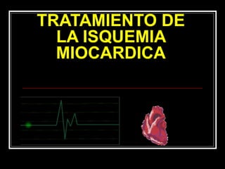 TRATAMIENTO DE LA ISQUEMIA MIOCARDICA 