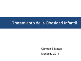 Tratamiento de la Obesidad Infantil Carmen S Mazza  Mendoza 2011 