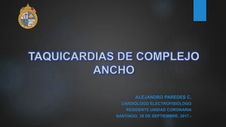 ALEJANDRO PAREDES C.
CARDIÓLOGO ELECTROFISIÓLOGO
RESIDENTE UNIDAD CORONARIA
SANTIAGO, 29 DE SEPTIEMBRE, 2017.-
 