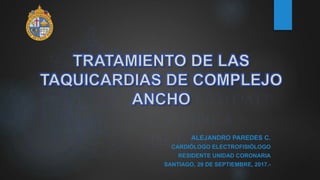 ALEJANDRO PAREDES C.
CARDIÓLOGO ELECTROFISIÓLOGO
RESIDENTE UNIDAD CORONARIA
SANTIAGO, 29 DE SEPTIEMBRE, 2017.-
 